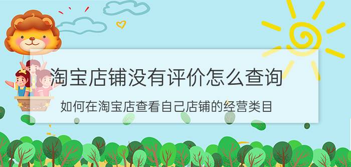 淘宝店铺没有评价怎么查询 如何在淘宝店查看自己店铺的经营类目？